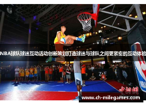 NBA球队球迷互动活动创新策划打造球迷与球队之间更紧密的互动体验
