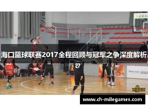 海口篮球联赛2017全程回顾与冠军之争深度解析
