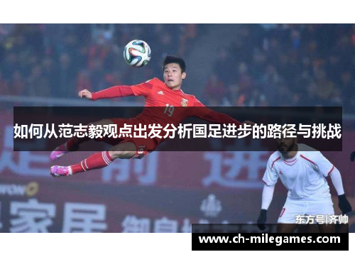 如何从范志毅观点出发分析国足进步的路径与挑战