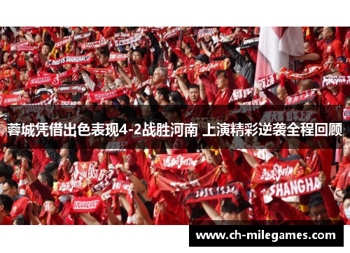 蓉城凭借出色表现4-2战胜河南 上演精彩逆袭全程回顾