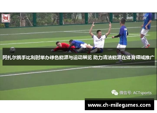 阿扎尔携手比利时举办绿色能源与运动展览 助力清洁能源在体育领域推广