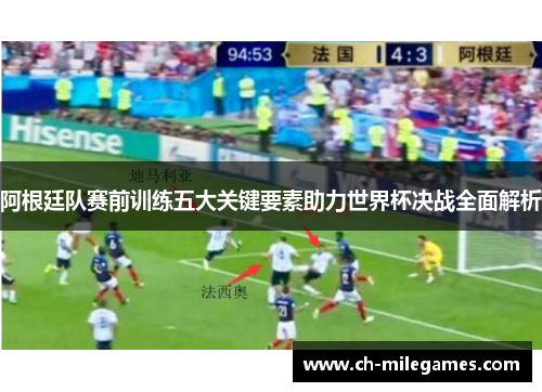 阿根廷队赛前训练五大关键要素助力世界杯决战全面解析