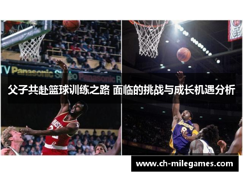 父子共赴篮球训练之路 面临的挑战与成长机遇分析