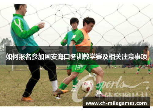 如何报名参加国安海口冬训教学赛及相关注意事项