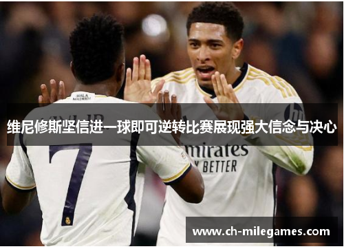 维尼修斯坚信进一球即可逆转比赛展现强大信念与决心