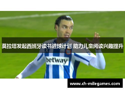 莫拉塔发起西班牙读书进球计划 助力儿童阅读兴趣提升