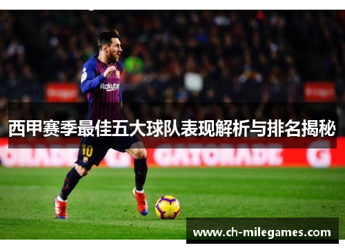 西甲赛季最佳五大球队表现解析与排名揭秘 西甲赛季最佳五大球队表现解析与排名揭秘
